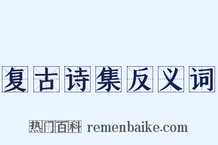 复古诗集反义词是什么意思的图片